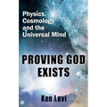 Proving God Exists: Physics, Cosmology, and the Universal Mind