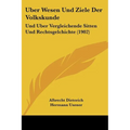Uber Wesen Und Ziele Der Volkskunde: Und Uber Vergleichende Sitten Und Rechtsgelchichte (1902)
