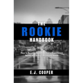 The Rookie Handbook: How to Become the Officer Every Department Wants and Every Community Needs
