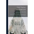 The Papal Hierarchy: An Exposure of the Tactics of Rome for the Overthrow of the Liberty and Christianity of Great Britain