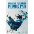 Breaking Free from Chronic Pain: How I Overcame Chronic Pain and Reclaimed My Life