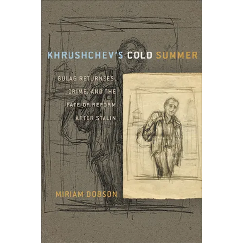 Khrushchev's Cold Summer: Gulag Returnees, Crime, and the Fate of Reform After Stalin