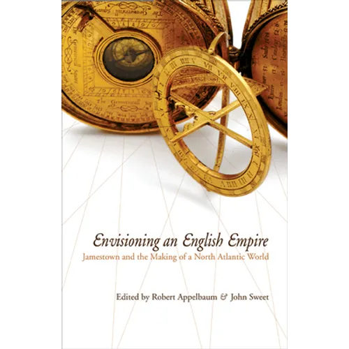 Envisioning an English Empire: Jamestown and the Making of the North Atlantic World