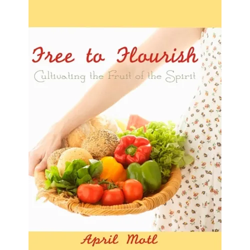 Free to Flourish: Cultivating the Fruit of the Spirit