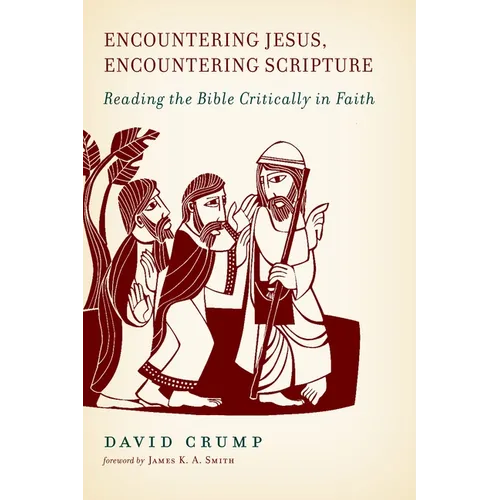 Encountering Jesus, Encountering Scripture: Reading the Bible Critically in Faith