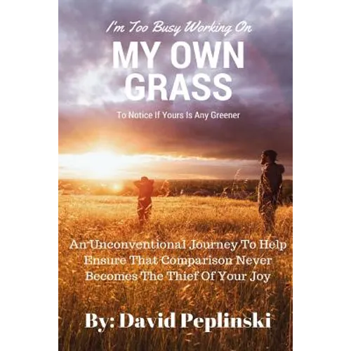 I'm Too Busy Working On MY OWN GRASS To Notice If Yours Is Any Greener