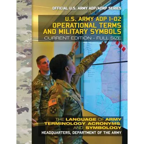 Operational Terms and Military Symbols: US Army ADP 1-02: The Language of Army Terminology, Acronyms and Symbology: Current, Full-Size Edition - Giant