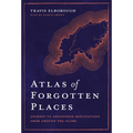 Atlas of Forgotten Places: Journey to Abandoned Destinations Around the Globe
