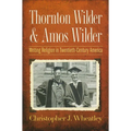 Thornton Wilder & Amos Wilder: Writing Religion in Twentieth-Century America
