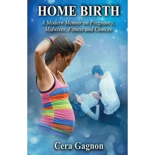 Home Birth: A Modern Memoir on Pregnancy, Midwives, Fitness and Choices