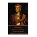 Lord Byron - Heaven and Earth: A Mystery. Part I: "They never fail who die in a great cause."