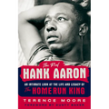 The Real Hank Aaron: An Intimate Look at the Life and Legend of the Home Run King