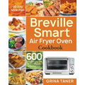Breville Smart Air Fryer Oven Cookbook: 600 Affordable, Easy and Delicious Air Fryer Oven Recipes that Anyone Can Cook (30-Day Meal Plan)