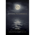 Opening to Darkness: Eight Gateways for Being with the Absence of Light in Unsettling Times