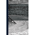 A Jewish Calendar for Sixty-four Years, Detailing the new Moons, Festivals, and Fasts, With the Sections of the law as Read in the Synagogues Every Sa