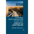 Comparing Institution-Building in East Asia: Power Politics, Governance, and Critical Junctures