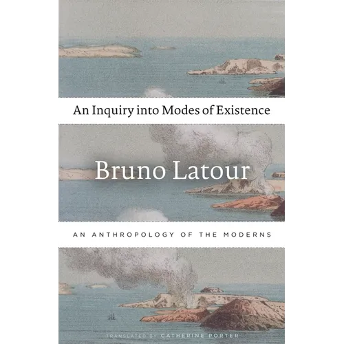 An Inquiry Into Modes of Existence: An Anthropology of the Moderns