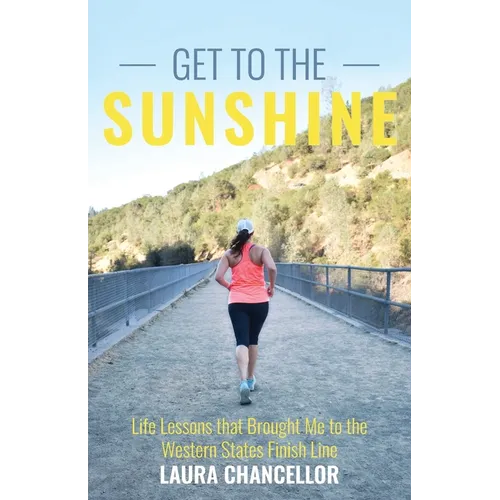 Get to the Sunshine: Life Lessons that Brought Me to the Western States Finish Line