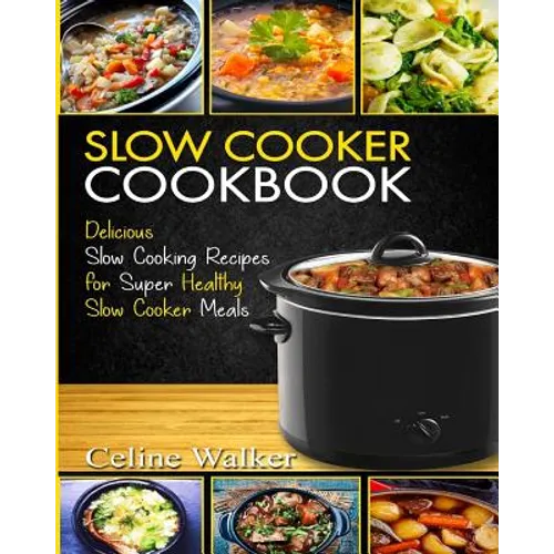 Slow Cooker Cookbook: Delicious Slow Cooking Recipes for Super Healthy Slow Cooker Meals