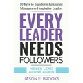 Every Leader Needs Followers: 10 Keys to Transform Restaurant Managers to Hospitality Leaders