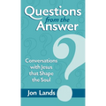Questions from the Answer: Conversations with Jesus that Shape the Soul