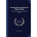 The Miscellaneous Works Of William Hazlitt: The Spirit Of The Age: Or, Contemporary Portraits