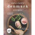 Delectable Denmark Recipes: A Complete Cookbook of Delicious Danish Dish Ideas!