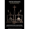 Torture Instruments and Other Sinister Relics: A photographic study of dark historic artifacts in the Steve Santini collection