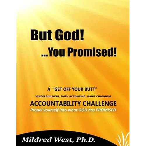 But God!...You Promised!: A "Get Off Your Butt" Vision Building, Faith Activating, Habit Changing Accountability Challenge