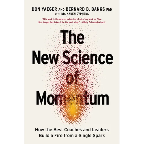 The New Science of Momentum: How the Best Coaches and Leaders Build a Fire from a Single Spark