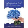 Hydrangeas from Dad: His Gift from Beyond that Rescued My Soul: Healing and Thriving After the Loss of a Loved One