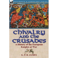 Chivalry and the Crusades: A History of the European Knights at War