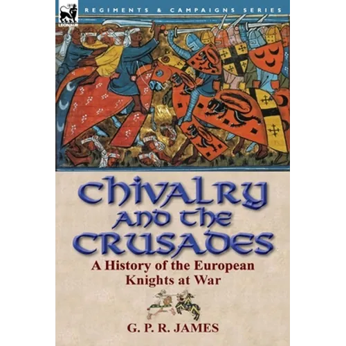 Chivalry and the Crusades: A History of the European Knights at War