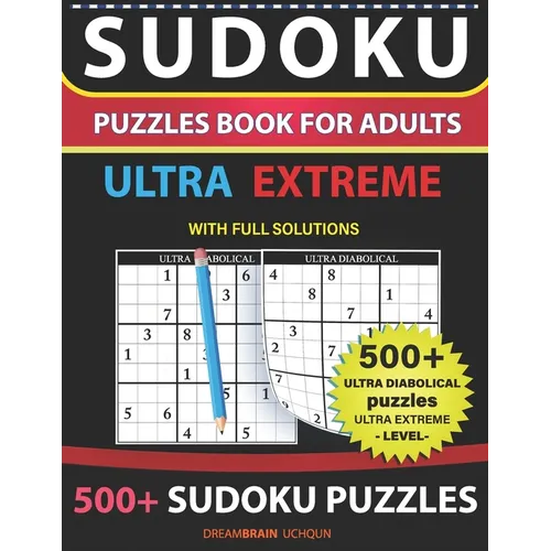 Sudoku Puzzles book for adults 500+ puzzles with full Solutions ULTRA EXTREME: Ultra Diabolical puzzles with full Solutions -ULTRA EXTREME LEVEL Sudok