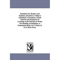 Handbook For Readers and Students, intended As A Help to individuals, Associations, School Districts and Seminaries of Learning, in the Selection of W