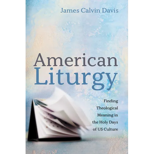 American Liturgy: Finding Theological Meaning in the Holy Days of Us Culture
