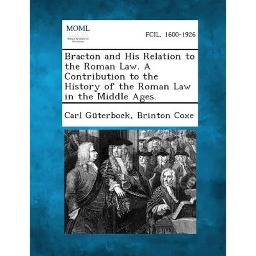 Bracton and His Relation to the Roman Law. a Contribution to the History of the Roman Law in the Middle Ages.
