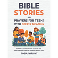 Bible Stories and Prayers for Teens With Deeper Meaning: Inspiring Lessons on Faith, Courage, and Character Every Christian Teenager Should Know