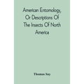 American Entomology, Or Descriptions Of The Insects Of North America: Illustrated By Coloured Figures From Original Drawings Executed From Nature