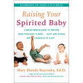 Raising Your Spirited Baby: A Breakthrough Guide to Thriving When Your Baby Is More . . . Alert and Intense and Struggles to Sleep