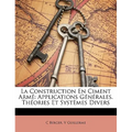 La Construction En Ciment Armé: Applications Générales. Théories Et Systèmes Divers