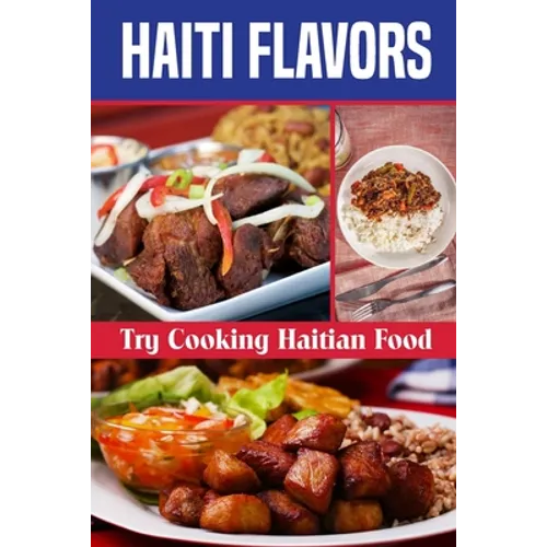 Haiti Flavors: Try Cooking Haitian Food: Unique Haitian Dishes