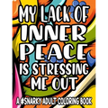 My Lack Of Inner Piece Is Stressing Me Out A #Snarky Adult Coloring Book: Sarcastic Quotes And Anti-Stress Designs To Color, Coloring Pages For Relaxa