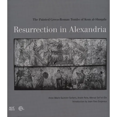 Resurrection in Alexandria: The Painted Greco-Roman Tombs of Kom Al-Shuqafa