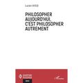 Philosopher aujourd'hui, c'est philosopher autrement