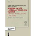 Wasser in Der Mittelalterlichen Kultur / Water in Medieval Culture: Gebrauch - Wahrnehmung - Symbolik / Uses, Perceptions, and Symbolism