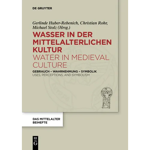 Wasser in Der Mittelalterlichen Kultur / Water in Medieval Culture: Gebrauch - Wahrnehmung - Symbolik / Uses, Perceptions, and Symbolism