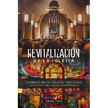 Revitalización de la Iglesia: Fundamentos Bíblicos, Teológicos Y Ministeriales Para Revitalizar La Iglesia Contemporánea