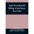 Serpent And Siva Worship And Mythology, In Central America, Africa, And Asia. And The Origin Of Serpent Worship. Two Treatises