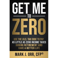 Get Me to ZERO: Use the 2022 I.R.S. Tax Code to Pay as Little as ZERO Income Taxes During Retirement and Have a Better Life